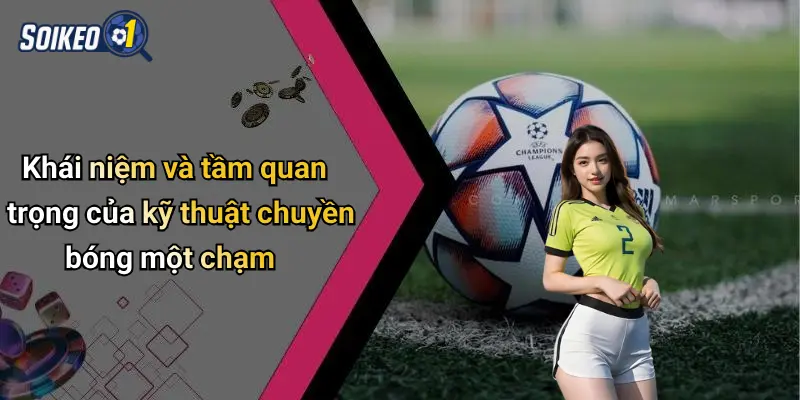 Khái niệm và tầm quan trọng của kỹ thuật chuyền bóng một chạm