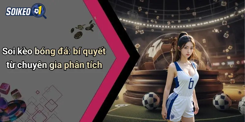 Soi kèo bóng đá: bí quyết từ chuyên gia phân tích