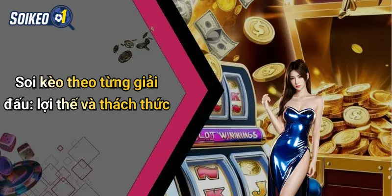 Soi kèo theo từng giải đấu: lợi thế và thách thức