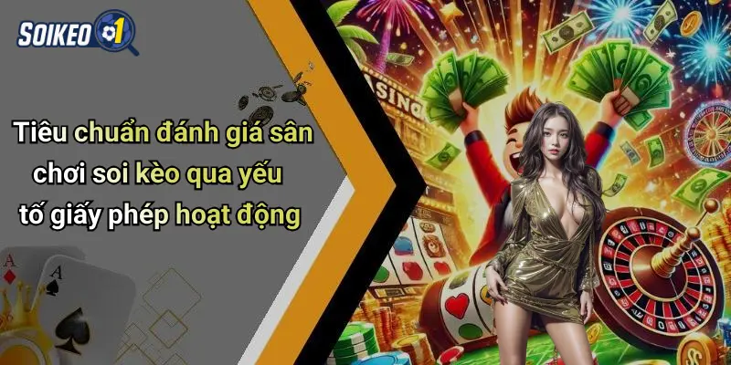 Tiêu chuẩn đánh giá sân chơi soi kèo qua yếu tố giấy phép hoạt động