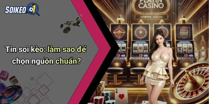 Tin soi kèo: làm sao để chọn nguồn chuẩn?