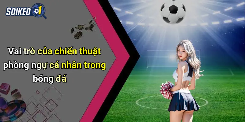 Vai trò của chiến thuật phòng ngự cá nhân trong bóng đá